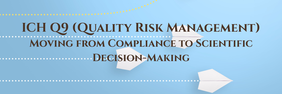 ICH Q9 (Quality Risk Management) | Moving from Compliance to Scientific Decision-Making